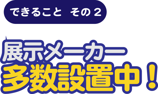 展示メーカー多数設置中！